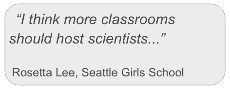 “I think more classrooms should host scientists...”

Rosetta Lee, Seattle Girls School