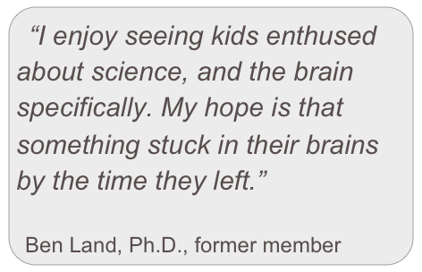 “I enjoy seeing kids enthused about science, and the brain specifically. My hope is that something stuck in their brains by the time they left.”

Ben Land, Ph.D., former member
